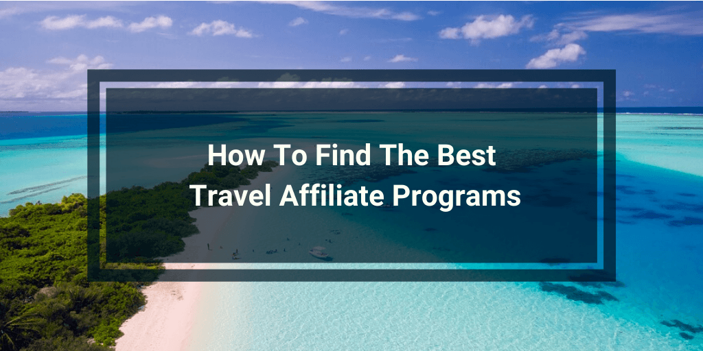 How To Find The Best Travel Affiliate Programs