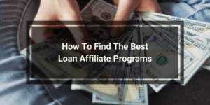 How To Find The Best Loan Affiliate Programs
